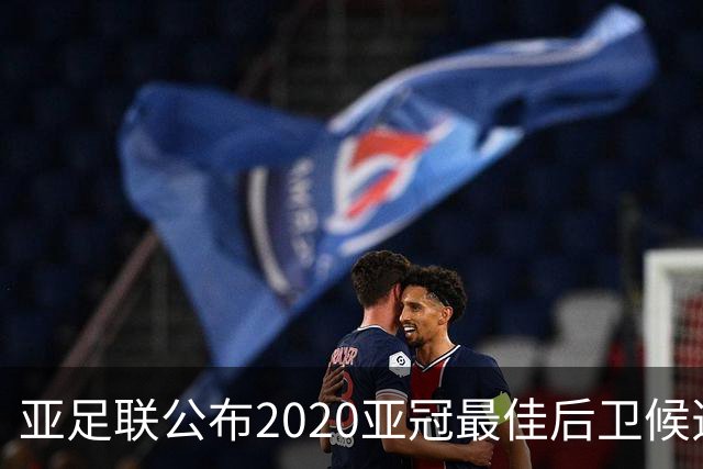 亚足联公布2020亚冠最佳后卫候选 国安4将全部入围